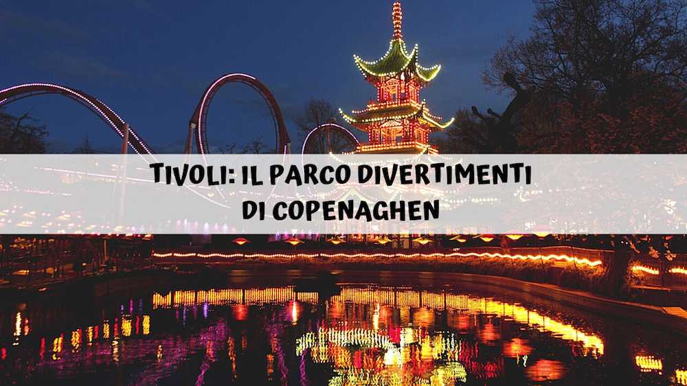 Tivoli a Copenaghen: prezzi, orari e come arrivare
